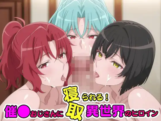 催●おじさんに寝取られる!異世界のヒロインたち〜全員メス堕ち・孕ませ〜